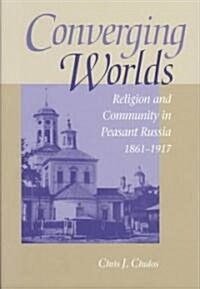 Converging Worlds: Religion and Community in Peasant Russia, 1861-1917 (Hardcover)