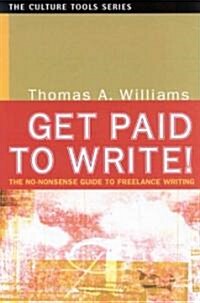 Get Paid to Write!: The No-Nonsense Guide to Freelance Writing (Paperback)