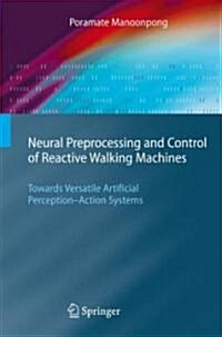 Neural Preprocessing and Control of Reactive Walking Machines: Towards Versatile Artificial Perception-Action Systems (Hardcover, 2007)