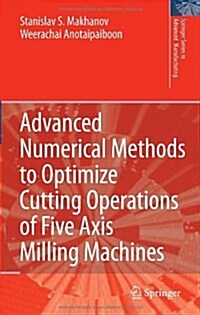 Advanced Numerical Methods to Optimize Cutting Operations of Five Axis Milling Machines (Hardcover)