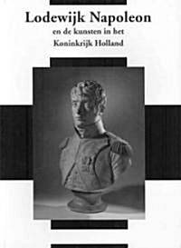 Netherlands Yearbook for History of Art / Nederlands Kunsthistorisch Jaarboek 56/57 (2005/2006): Louis Napoleon and the Arts in the Kingdom of Holland (Hardcover)