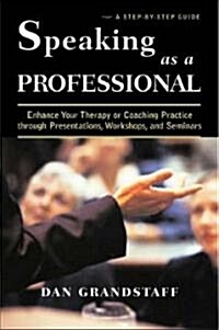 Speaking as a Professional: Enhance Your Therapy or Coaching Practice Through Presentations, Workshops, and Seminars (Hardcover)