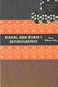 Reading Arab Womens Autobiographies: Shahrazad Tells Her Story (Paperback)