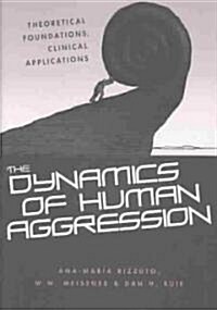 The Dynamics of Human Aggression : Theoretical Foundations, Clinical Applications (Hardcover)