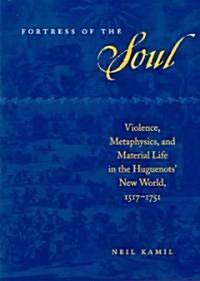 Fortress of the Soul: Violence, Metaphysics, and Material Life in the Huguenots New World, 1517-1751 (Hardcover)