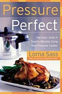 Pressure Perfect: Two Hour Taste in Twenty Minutes Using Your Pressure Cooker (Hardcover)