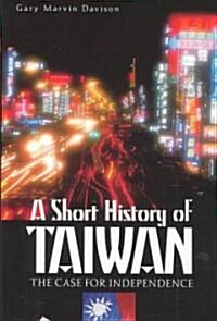 A Short History of Taiwan: The Case for Independence (Hardcover)