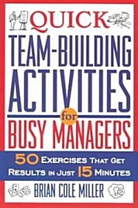 Quick Team-Building Activities for Busy Managers: 50 Exercises That Get Results in Just 15 Minutes (Paperback)