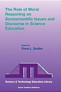 The Role of Moral Reasoning on Socioscientific Issues and Discourse in Science Education (Hardcover)