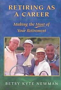 Retiring as a Career: Making the Most of Your Retirement (Hardcover)