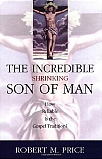 Incredible Shrinking Son of Man: How Reliable Is the Gospel Tradition? (Hardcover)