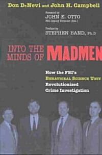 Into the Minds of Madmen: How the FBIs Behavioral Science Unit Revolutionized Crime Investigation (Hardcover)