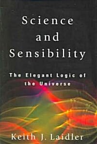 Science and Sensibility: The Elegant Logic of the Universe (Hardcover)