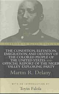 The Condition, Elevation, Emigration, and Destiny of the Colored People of the United States and Official Report of the Niger Valley Exploring Party (Paperback)