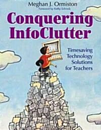 Conquering Infoclutter: Timesaving Technology Solutions for Teachers (Paperback)