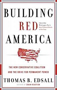 Building Red America: The New Conservative Coalition and the Drive for Permanent Power (Paperback)
