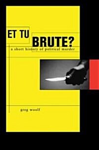 Et Tu, Brute?: A Short History of Political Murder (Hardcover)