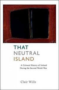 That Neutral Island: A Cultural History of Ireland During the Second World War (Hardcover)