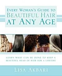 Every Womans Guide to Beautiful Hair at Any Age: Learn What Can Be Done to Keep a Beautiful Head of Hair for a Lifetime (Paperback)