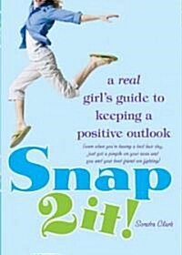 Snap 2 It!: A Real Girls Guide to Keeping a Positive Outlook (Even When Youre Having a Bad Hair Day, Just Got a Pimple on Your N (Paperback)