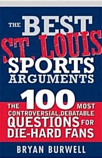 The Best St. Louis Sports Arguments: The 100 Most Controversial, Debatable Questions for Die-Hard Fans                                                 (Paperback)