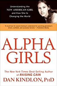 Alpha Girls: Understanding the New American Girl and How She Is Changing the World (Paperback)