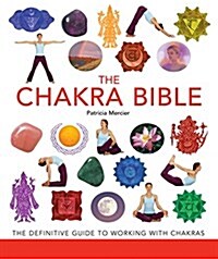 The Chakra Bible: The Definitive Guide to Working with Chakras Volume 11 (Paperback)
