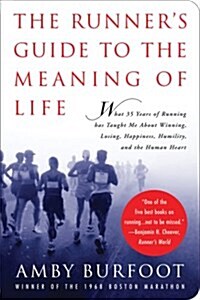 The Runners Guide to the Meaning of Life: What 35 Years of Running Has Taught Me about Winning, Losing, Happiness, Humility, and the Human Heart (Hardcover)