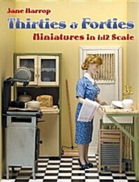 Thirties & Forties: Miniatures in 1:12 Scale (Paperback)