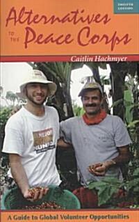 Alternatives to the Peace Corps: A Guide to Global Volunteer Opportunities (Paperback, 12)