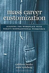 Mass Career Customization: Aligning the Workplace with Todays Nontraditional Workforce (Hardcover)