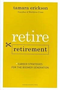 Retire Retirement: Career Strategies for the Boomer Generation (Hardcover)