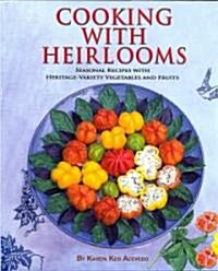 Cooking with Heirlooms: Seasonal Recipes with Heritage-Variety Vegetables and Fruits (Hardcover)