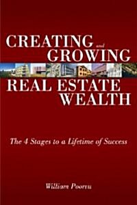 Creating and Growing Real Estate Wealth: The 4 Stages to a Lifetime of Success (Paperback)