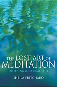 The Lost Art of Meditation : Deepening Your Prayer Life (Paperback)