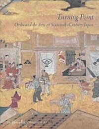 Turning Point: Oribe and the Arts of Sixteenth-Century Japan (Hardcover)