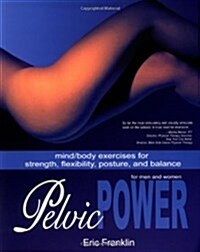 Pelvic Power: Mind/Body Exercises for Strength, Flexibility, Posture, and Balance for Men and Women (Paperback)