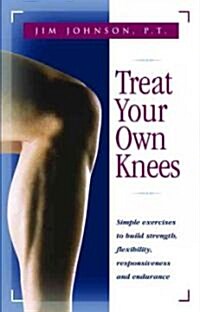 Treat Your Own Knees: Simple Exercises to Build Strength, Flexibility, Responsiveness and Endurance (Paperback)