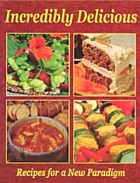 Incredibly Delicious: Recipes for a New Paradigm-Revised Edition (Paperback, 2)