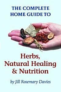 The Complete Home Guide to Herbs, Natural Healing, and Nutrition (Paperback)