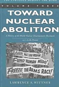 Toward Nuclear Abolition: A History of the World Nuclear Disarmament Movement, 1971-Present (Paperback)