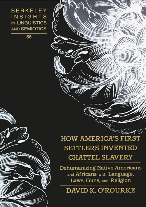 How Americas First Settlers Invented Chattel Slavery: Dehumanizing Native Americans and Africans with Language, Laws, Guns, and Religion (Hardcover)
