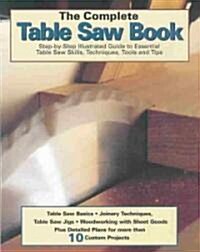 The Complete Table Saw Book: Step-By-Step Illustrated Guide to Essential Table Saw Skills and Techniques (Paperback)