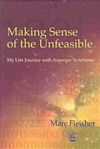 Making Sense of the Unfeasible : My Life Journey with Asperger Syndrome (Paperback)