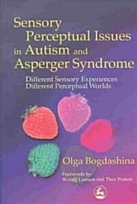Sensory Perceptual Issues in Autism and Asperger Syndrome : Different Sensory Experiences - Different Perceptual Worlds (Paperback)