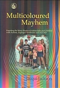 Multicoloured Mayhem : Parenting the Many Shades of Adolescents and Children with Autism, Asperger Syndrome and AD/HD (Paperback)