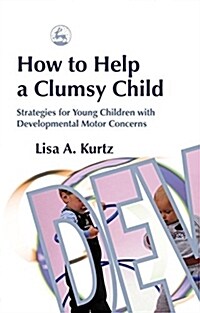 How to Help a Clumsy Child : Strategies for Young Children with Developmental Motor Concerns (Paperback)