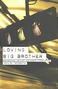Loving Big Brother : Surveillance Culture and Performance Space (Paperback)