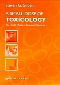 A Small Dose of Toxicology : The Health Effects of Common Chemicals (Paperback)