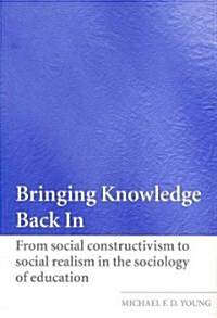 Bringing Knowledge Back in : From Social Constructivism to Social Realism in the Sociology of Education (Paperback)